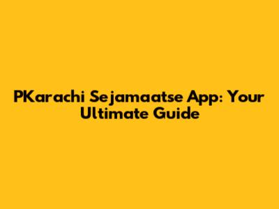 PKarachi Sejamaatse App: Your Ultimate Guide