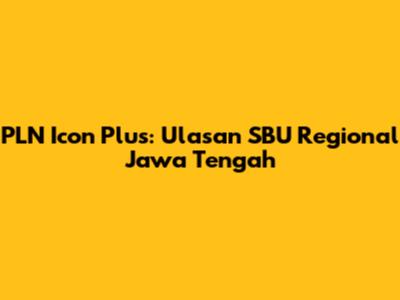 PLN Icon Plus: Ulasan SBU Regional Jawa Tengah