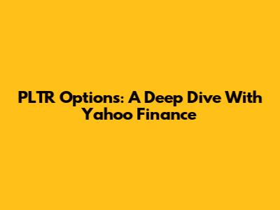 PLTR Options: A Deep Dive With Yahoo Finance