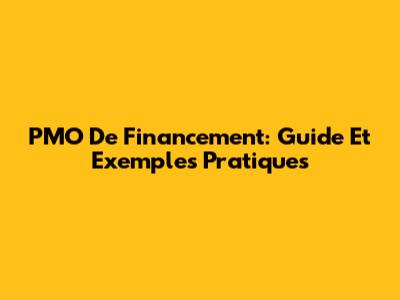 PMO De Financement: Guide Et Exemples Pratiques