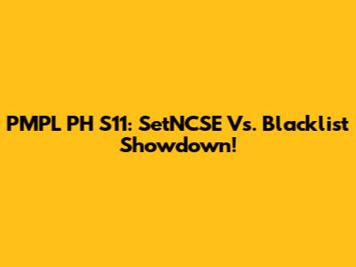 PMPL PH S11: SetNCSE Vs. Blacklist Showdown!