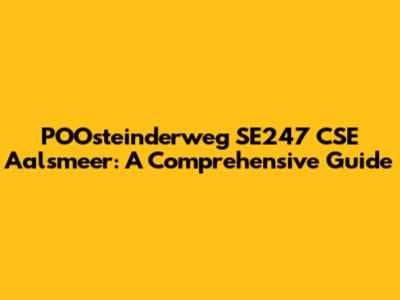 POOsteinderweg SE247 CSE Aalsmeer: A Comprehensive Guide