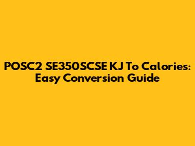 POSC2 SE350SCSE KJ To Calories: Easy Conversion Guide