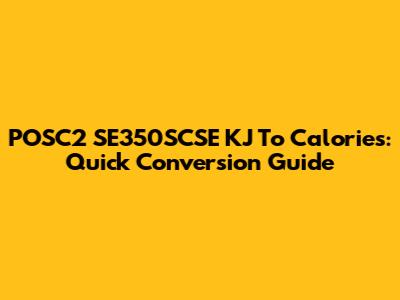 POSC2 SE350SCSE KJ To Calories: Quick Conversion Guide