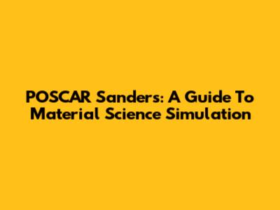 POSCAR Sanders: A Guide To Material Science Simulation
