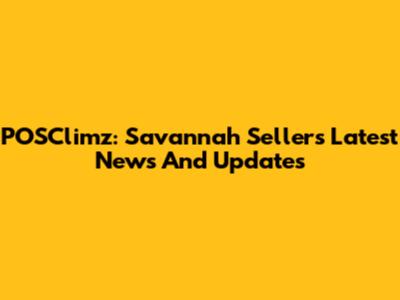 POSClimz: Savannah Sellers' Latest News And Updates