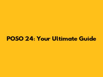 POSO 24: Your Ultimate Guide