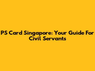 PS Card Singapore: Your Guide For Civil Servants