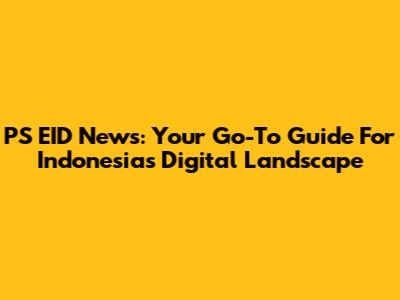 PS EID News: Your Go-To Guide For Indonesia's Digital Landscape