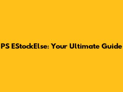 PS EStockElse: Your Ultimate Guide