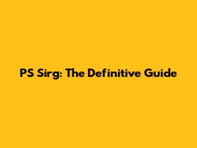 PS Sirg: The Definitive Guide