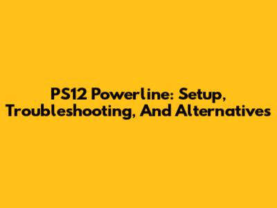 PS12 Powerline: Setup, Troubleshooting, And Alternatives