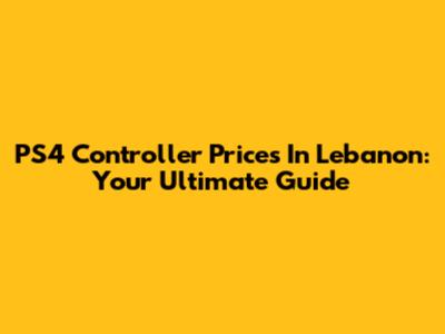 PS4 Controller Prices In Lebanon: Your Ultimate Guide