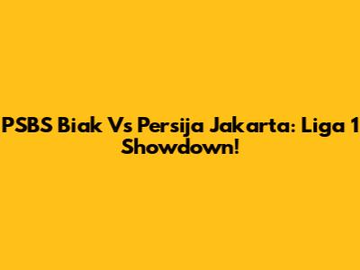 PSBS Biak Vs Persija Jakarta: Liga 1 Showdown!