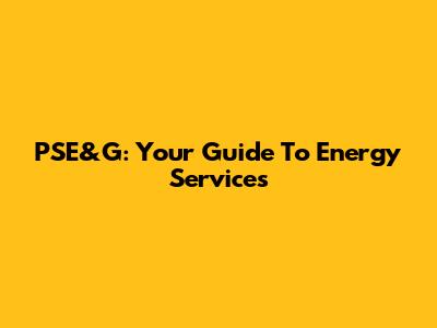 PSE&G: Your Guide To Energy Services