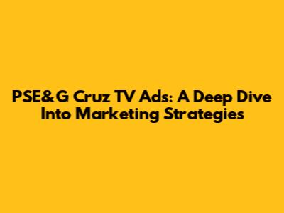 PSE&G Cruz TV Ads: A Deep Dive Into Marketing Strategies