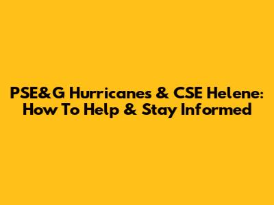 PSE&G Hurricanes & CSE Helene: How To Help & Stay Informed