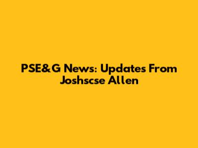 PSE&G News: Updates From Joshscse Allen