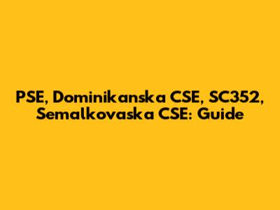 PSE, Dominikanska CSE, SC352, Semalkovaska CSE: Guide