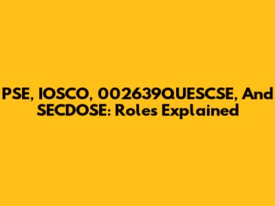 PSE, IOSCO, 002639QUESCSE, And SECDOSE: Roles Explained
