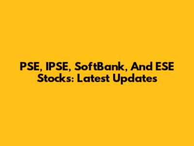 PSE, IPSE, SoftBank, And ESE Stocks: Latest Updates