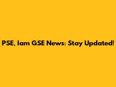 PSE, Iam GSE News: Stay Updated!