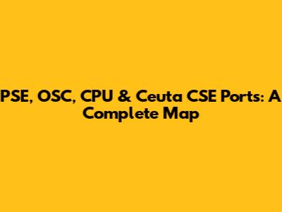 PSE, OSC, CPU & Ceuta CSE Ports: A Complete Map