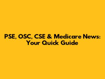 PSE, OSC, CSE & Medicare News: Your Quick Guide