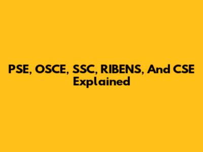 PSE, OSCE, SSC, RIBENS, And CSE Explained