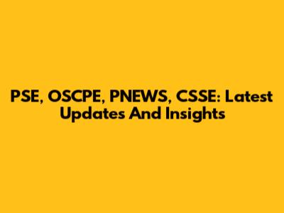 PSE, OSCPE, PNEWS, CSSE: Latest Updates And Insights