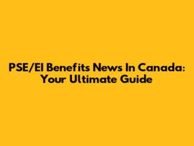 PSE/EI Benefits News In Canada: Your Ultimate Guide