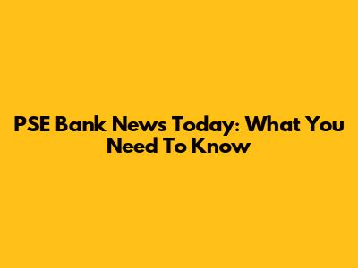 PSE Bank News Today: What You Need To Know