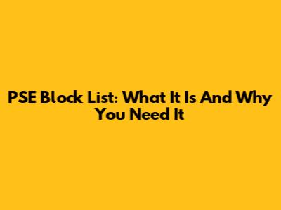 PSE Block List: What It Is And Why You Need It