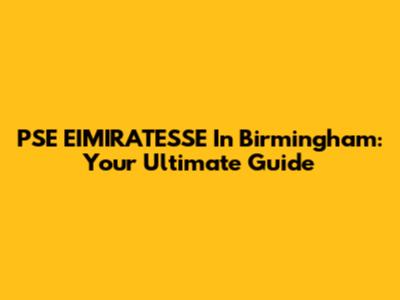 PSE EIMIRATESSE In Birmingham: Your Ultimate Guide