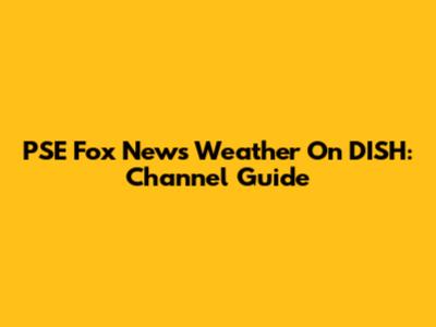 PSE Fox News Weather On DISH: Channel Guide