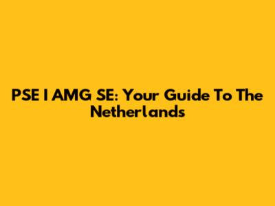PSE I AMG SE: Your Guide To The Netherlands