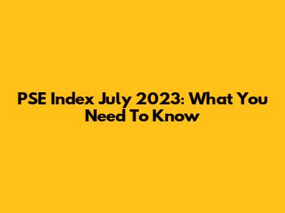 PSE Index July 2023: What You Need To Know