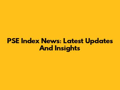 PSE Index News: Latest Updates And Insights