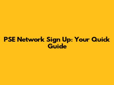 PSE Network Sign Up: Your Quick Guide