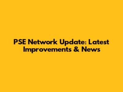 PSE Network Update: Latest Improvements & News