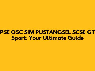PSE OSC SIM PUSTANGSEL SCSE GT Sport: Your Ultimate Guide