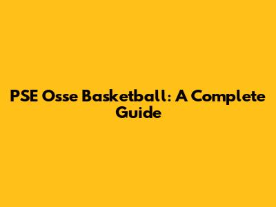 PSE Osse Basketball: A Complete Guide
