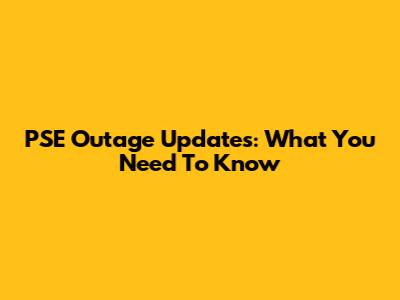 PSE Outage Updates: What You Need To Know