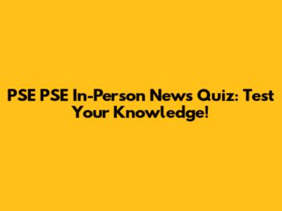 PSE PSE In-Person News Quiz: Test Your Knowledge!