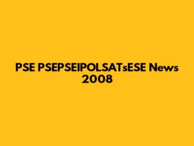 PSE PSEPSEIPOLSATsESE News 2008
