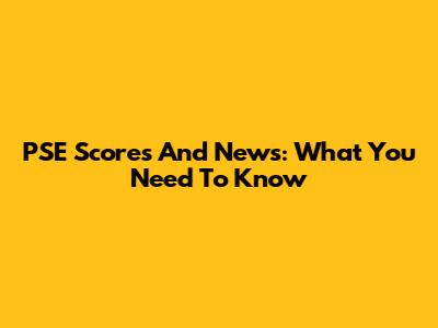 PSE Scores And News: What You Need To Know