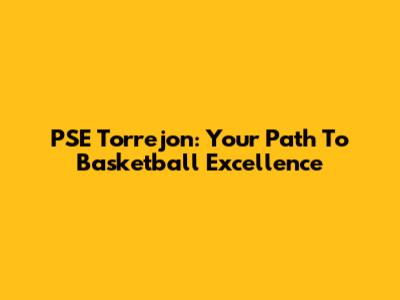 PSE Torrejon: Your Path To Basketball Excellence