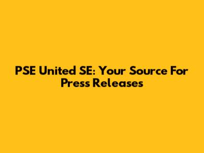 PSE United SE: Your Source For Press Releases