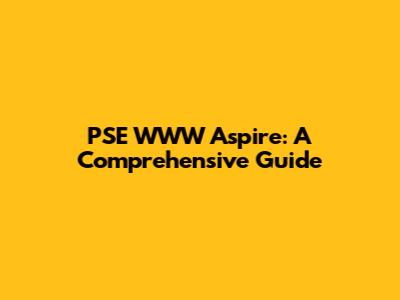 PSE WWW Aspire: A Comprehensive Guide