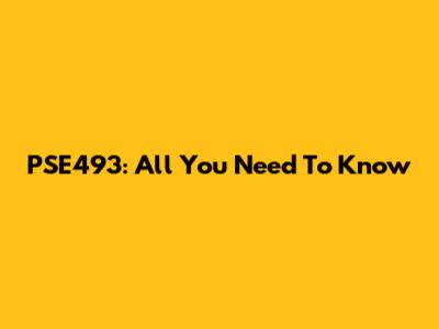 PSE493: All You Need To Know